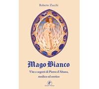 Mago bianco. Vita e segreti di Pietro d'Abano, Medico ed eretico