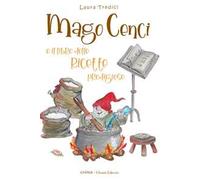 Mago Cenci e il libro delle ricette prodigiose. Ediz. illustrata