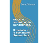 Magri e sereni con la mindfulness: Il metodo in 4 settimane. Senza dieta