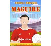Maguire - Football Unmasked: The Facts Behind the Football Stars: Fascinating Truths About Harry Maguire (Football Biographies for Children)