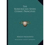 Magus Incognito The Rosicrucian Seven Cosmic Principles (Tascabile)