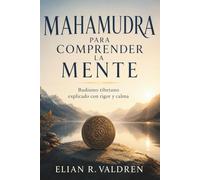MAHAMUDRA PARA COMPRENDER LA MENTE. Budismo tibetano explicado con rigor y calma: Meditación, vacuidad y visión contemplativa para una lectura práctica y responsable