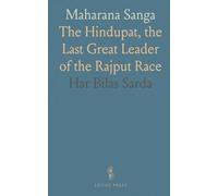Maharana Sanga: The Hindupat, the Last Great Leader of the Rajput Race