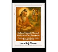 Maharishi Valmiki: The Aadi Kavi, Poet of Two Ramayanas: Teachings on Life’s Duties and The Soul’s Freedom