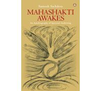 Mahashakti Awakes: An Autobiography Of Spiritual Awakening