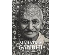 Mahatma Gandhi : l'essentiel de sa vie - Une biographie: Découvrez comment Gandhi a défié un empire sans arme ni haine, faisant de la non-violence une force révolutionnaire