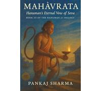 MAHĀVRATA: Hanuman’s Eternal Vow of Seva Book III of the Hanuman Ji Trilogy