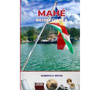 MAHÉ REISEFÜHRER 2026: Erkunden Sie die größte Insel der Seychellen mit Stränden, Kultur, Abenteuer und 3-7-tägige Reiserouten, kreolisches Essen, ... Insidertipps für einen perfekten Inselurlaub