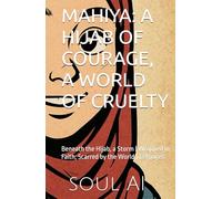 MAHIYA: A HIJAB OF COURAGE, A WORLD OF CRUELTY: Beneath the Hijab, a Storm | Wrapped in Faith, Scarred by the World | 5.5 Width 8.5 Height, 129 pages