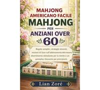 MAHJONG AMERICANO FACILE PER ANZIANI OVER 60: Regole semplici, strategie vincenti, basi del gioco, divertimento mentale e relax per principianti