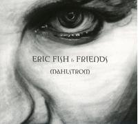 FISH, ERIC & FRIENDS - MAHLSTROM
