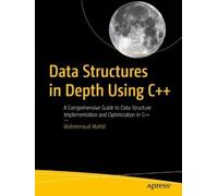 Data Structures in Depth Using C++: A Comprehensive Guide to Data Structure Implementation and Optimization in C++