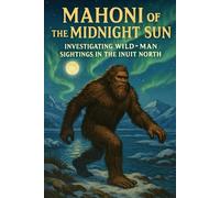 Mahoni of the Midnight Sun: Investigating Wild-Man Sightings in the Inuit North