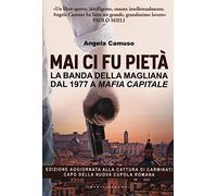 Mai ci fu pietà. La banda della Magliana dal 1977 a Mafia Capitale