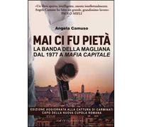 Mai ci fu pietà. La banda della Magliana dal 1977 a Mafia Capitale