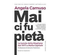 MAI CI FU PIETÀ. LA BANDA DELLA MAGLIANA DAL 1977 A MAFIA CAPITALE. NUOVA EDIZ.