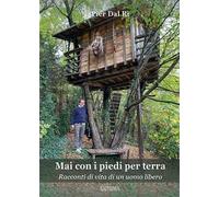 Mai con i piedi per terra. Racconti di vita di un uomo libero
