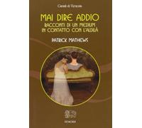 Mai dire addio. Racconti di un medium in contatto con l'aldilà - [Venexia]