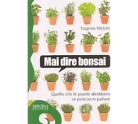 Mai dire bonsai. Quello che le piante direbbero se potessero parlare - Mel...