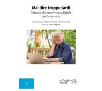 Mai dire troppo tardi. Manuale di sopravvivenza digitale per la terza età