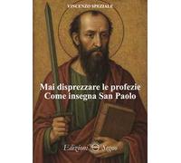 Mai disprezzare le profezie. Come insegna San Paolo