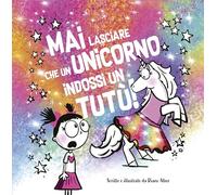 Mai lasciare che un unicorno indossi un tutù!
