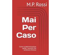 Mai Per Caso: Come la determinazione guida i successi che sembrano fortuna