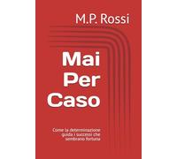 Mai Per Caso: Come la determinazione guida i successi che sembrano fortuna