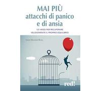 Mai più attacchi di panico e di ansia. 121 modi per recuperare velocemente il proprio equilibro
