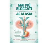 MAI PIÙ BLOCCATI: LA BIBBIA DELL'ACALASIA