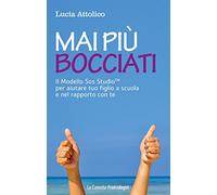 Mai più bocciati. Il modello Sos StudioTM per aiutare tuo figlio a scuola e nel rapporto con te