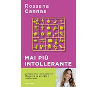 Mai più intollerante. Come affrontare le reazioni del nostro corpo senza rinunciare ai piaceri della vita