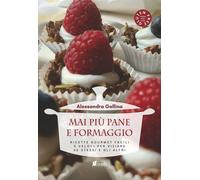 Mai più pane e formaggio. Ricette gourmet facili e veloci per viziare se stessi