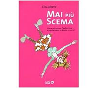 Mai più scema. Come sviluppare l'autostima e trasformarsi in donne vincenti