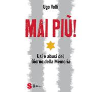Mai più Usi e abusi del Giorno della Memoria - Volli Ugo