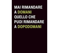 Mai rimandare a domani quello che puoi rimandare a dopodomani: Taccuino per appunti e note. Idea regalo divertente per colleghi, amici e familiari.