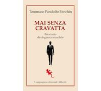 Mai senza cravatta. Breviario di eleganza maschile