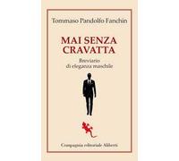 Mai senza cravatta. Breviario di eleganza maschile