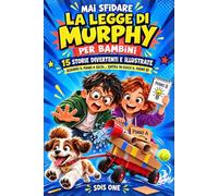 MAI SFIDARE LA LEGGE DI MURPHY PER BAMBINI: 15 storie illustrate di piccoli disastri, grandi risate e Piani B da inventare - con attività creative dai 6 ai 9 anni