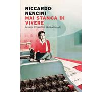 Mai stanca di vivere. Passioni e tumulti di Oriana Fallaci