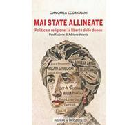 Mai state allineate. Politica e religione: la libertà delle donne