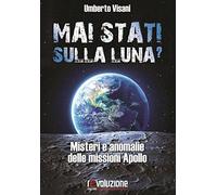 Mai stati sulla luna? Misteri e anomalie delle missioni Apollo