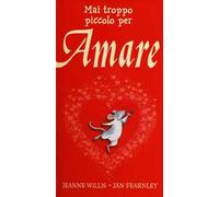Mai troppo piccolo per amare. Ediz. illustrata