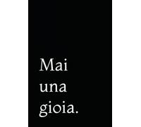 Mai una gioia.: Diario vuoto con righe
