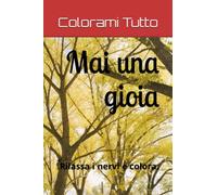 Mai una gioia: Rilassa i nervi e colora.