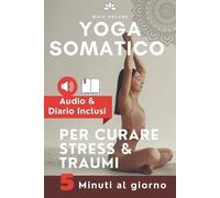 Maia Solara YOGA SOMATICO, TECNICHE DI AUTO GUARIGIONE PER CURARE ST (Tascabile)