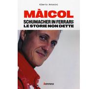Màicol. Schumacher in Ferrari: le storie non dette - Antonini Alberto