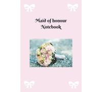 Maid of Honour Notebook: Lined pages ready to record all of the fabulous wedding ideas, dreams and plans for the perfect day.