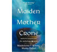 Maiden Mother Crone the Anthology: Poems