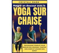 Maigrir en douceur avec le yoga sur chaise: Programme complet pour brûler des graisses, tonifier son corps et apaiser son esprit